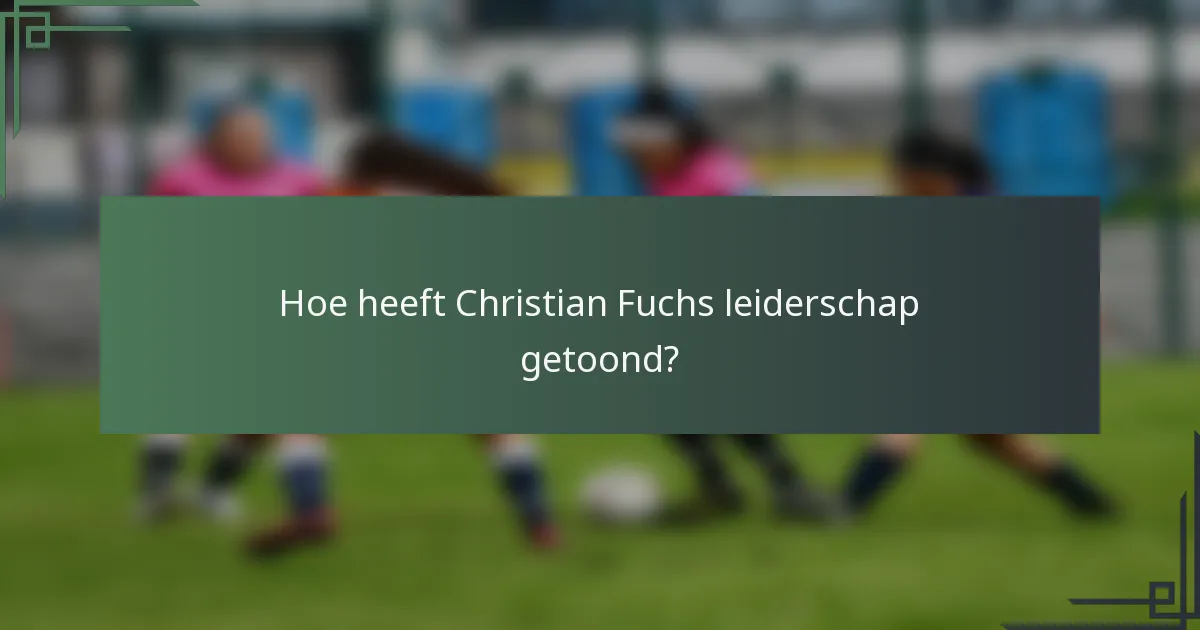 Hoe heeft Christian Fuchs leiderschap getoond?