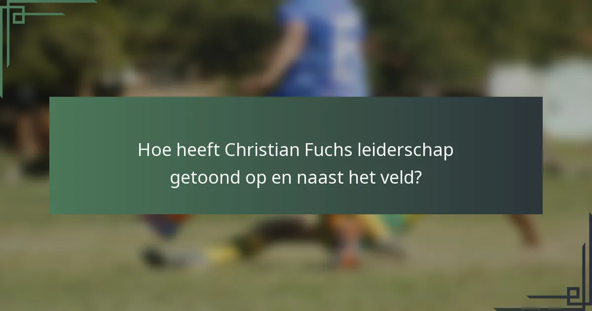 Hoe heeft Christian Fuchs leiderschap getoond op en naast het veld?