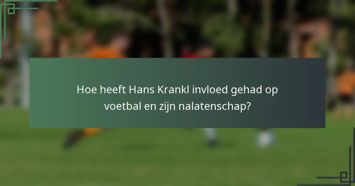 Hoe heeft Hans Krankl invloed gehad op voetbal en zijn nalatenschap?
