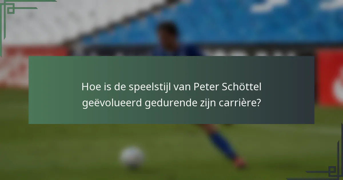 Hoe is de speelstijl van Peter Schöttel geëvolueerd gedurende zijn carrière?
