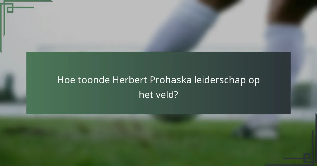 Hoe toonde Herbert Prohaska leiderschap op het veld?