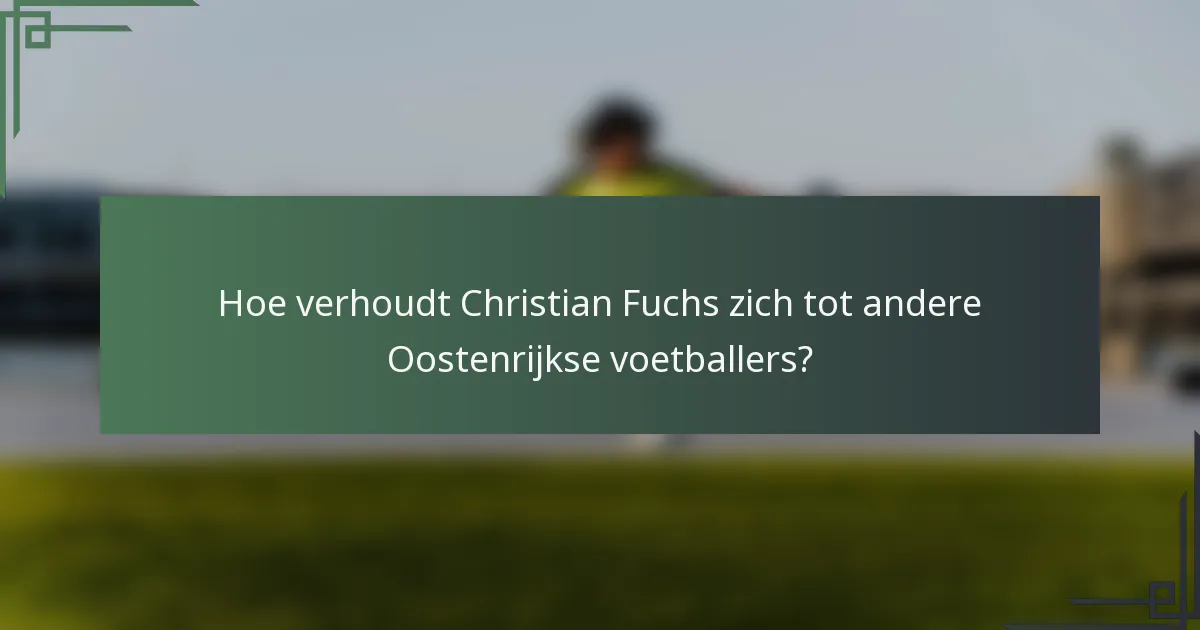 Hoe verhoudt Christian Fuchs zich tot andere Oostenrijkse voetballers?