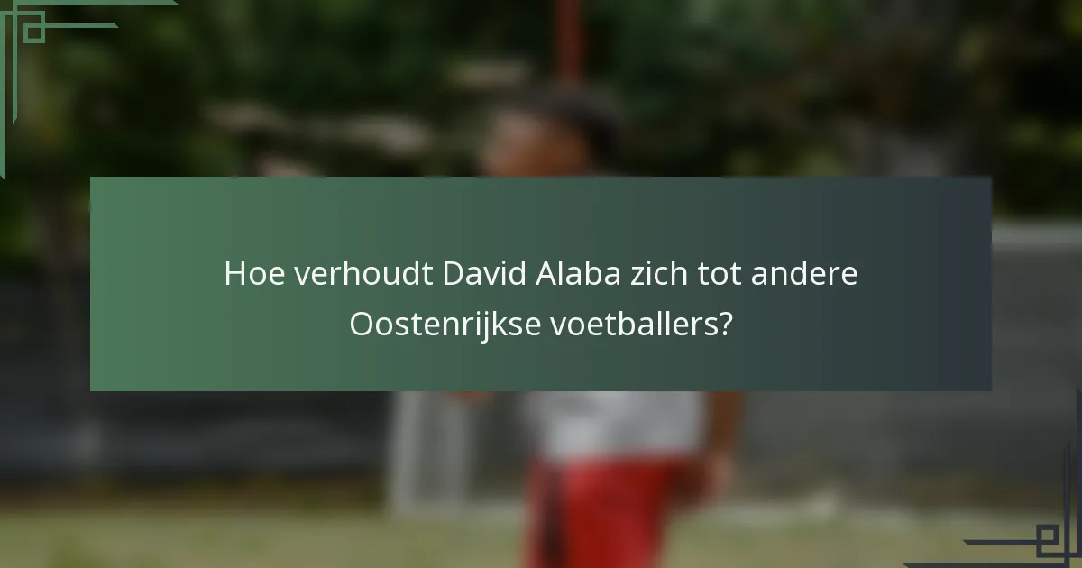Hoe verhoudt David Alaba zich tot andere Oostenrijkse voetballers?