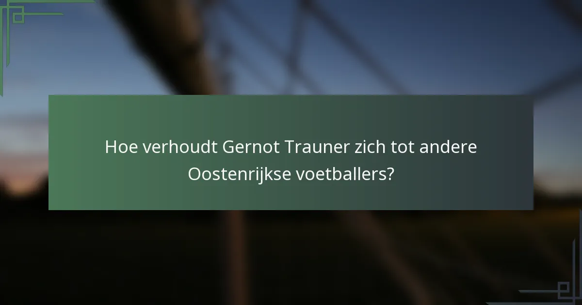 Hoe verhoudt Gernot Trauner zich tot andere Oostenrijkse voetballers?