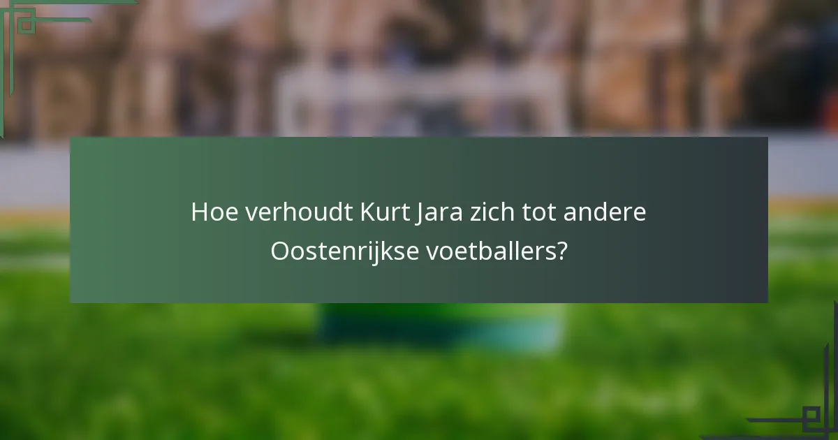 Hoe verhoudt Kurt Jara zich tot andere Oostenrijkse voetballers?