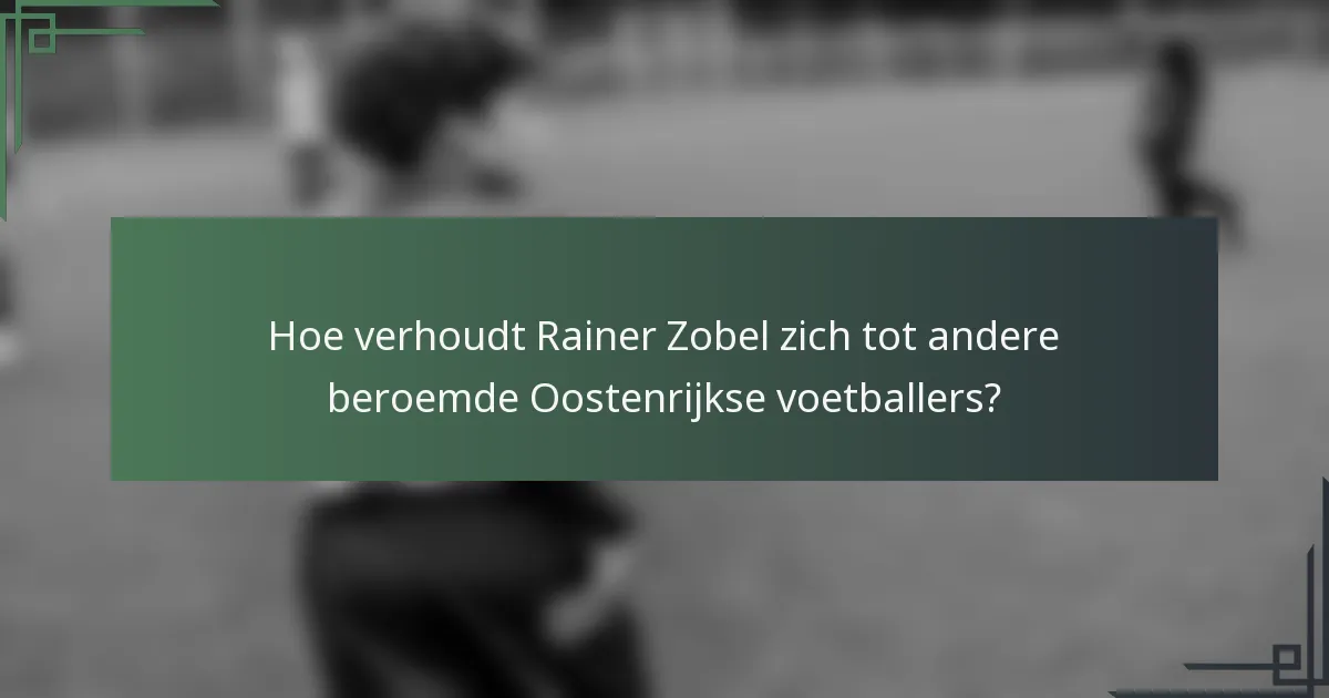 Hoe verhoudt Rainer Zobel zich tot andere beroemde Oostenrijkse voetballers?