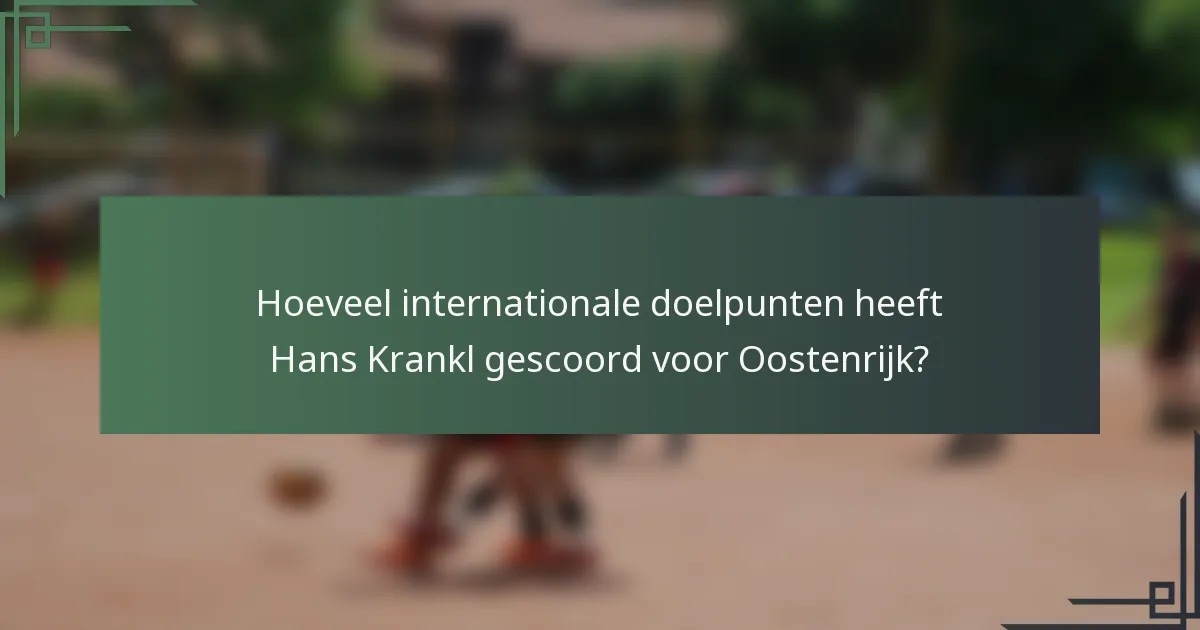 Hoeveel internationale doelpunten heeft Hans Krankl gescoord voor Oostenrijk?