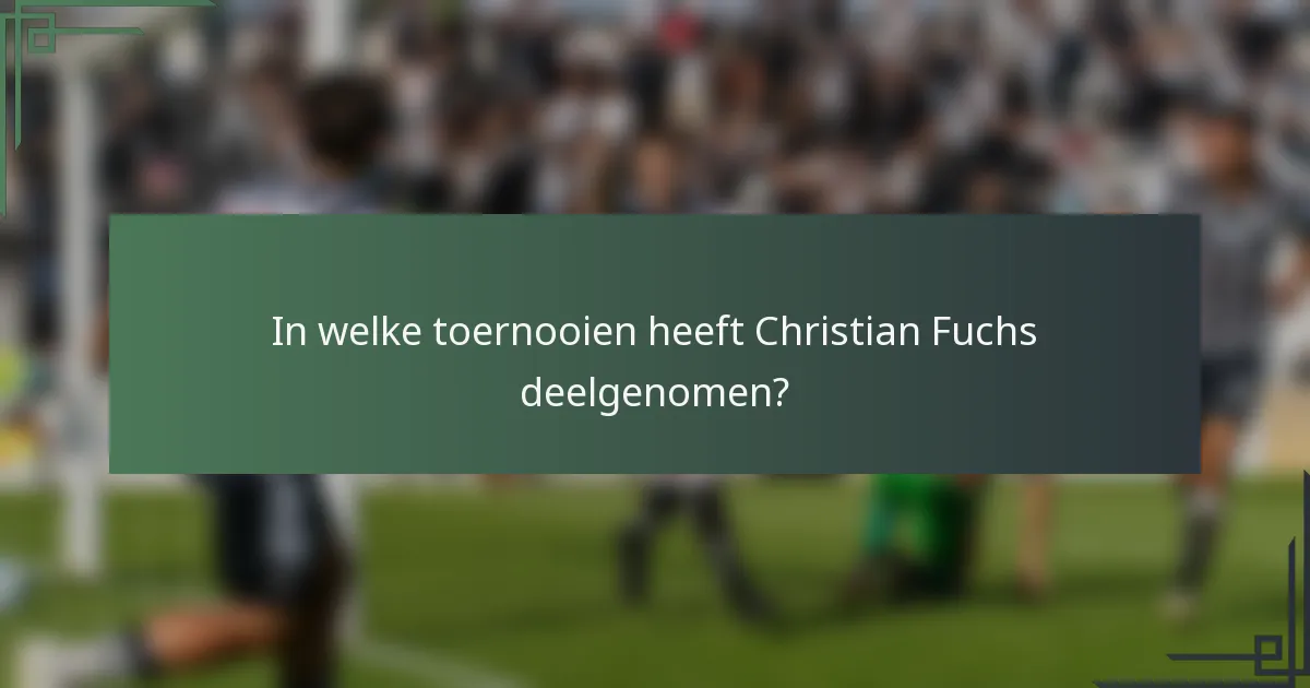 In welke toernooien heeft Christian Fuchs deelgenomen?