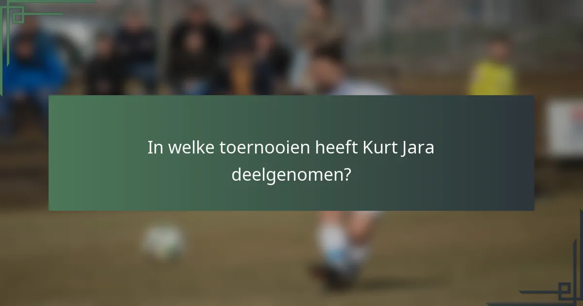 In welke toernooien heeft Kurt Jara deelgenomen?