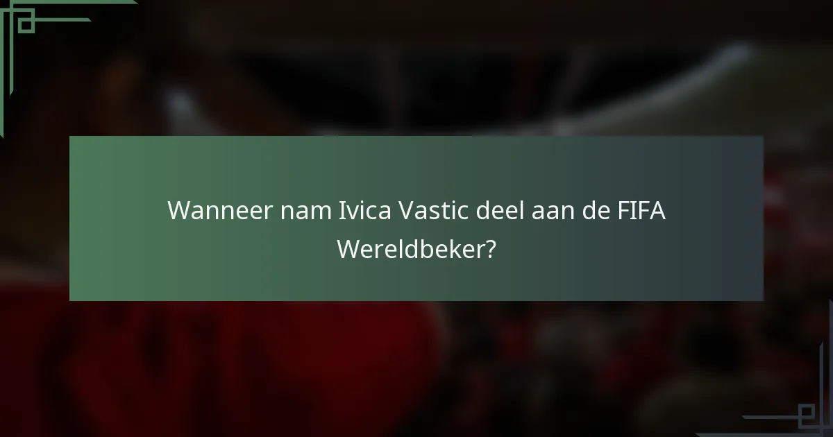 Wanneer nam Ivica Vastic deel aan de FIFA Wereldbeker?