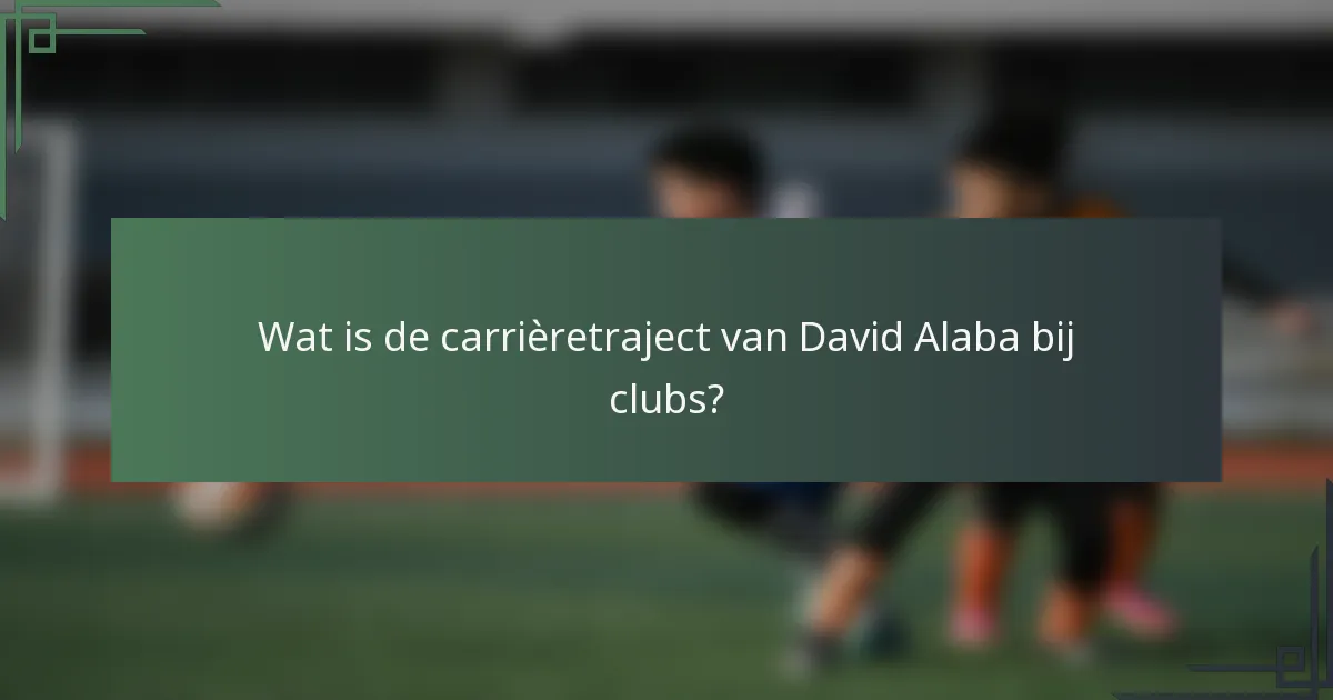 Wat is de carrièretraject van David Alaba bij clubs?