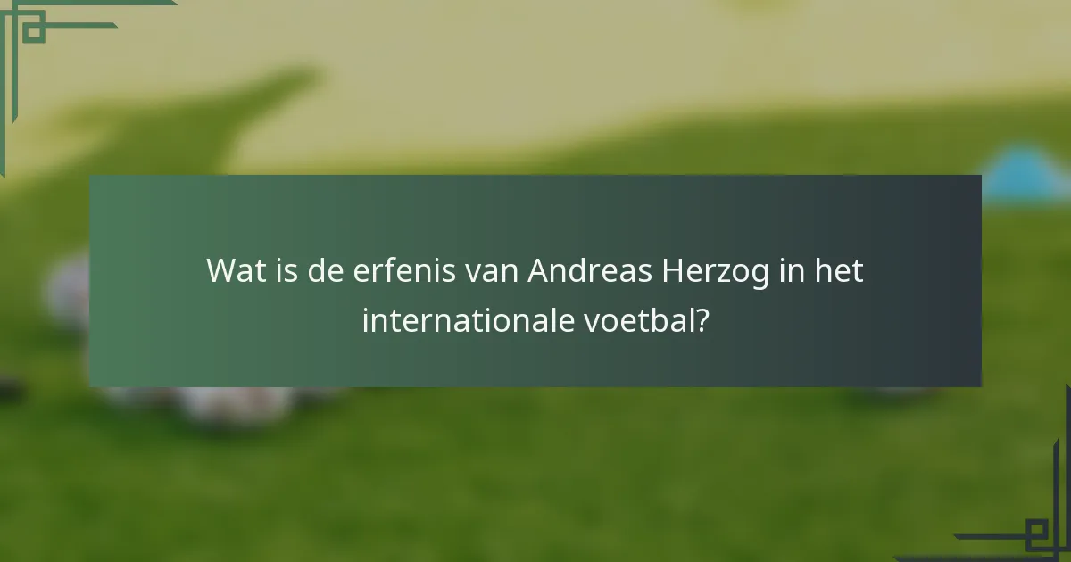 Wat is de erfenis van Andreas Herzog in het internationale voetbal?