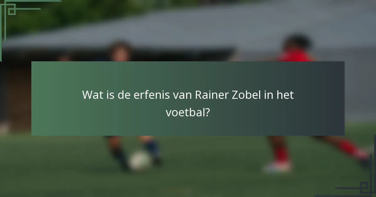 Wat is de erfenis van Rainer Zobel in het voetbal?