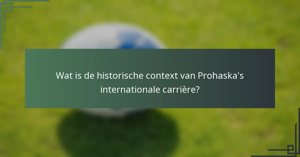 Wat is de historische context van Prohaska's internationale carrière?