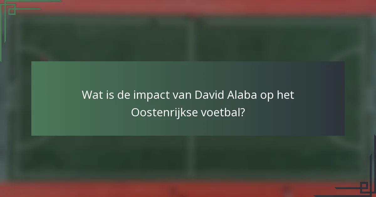 Wat is de impact van David Alaba op het Oostenrijkse voetbal?
