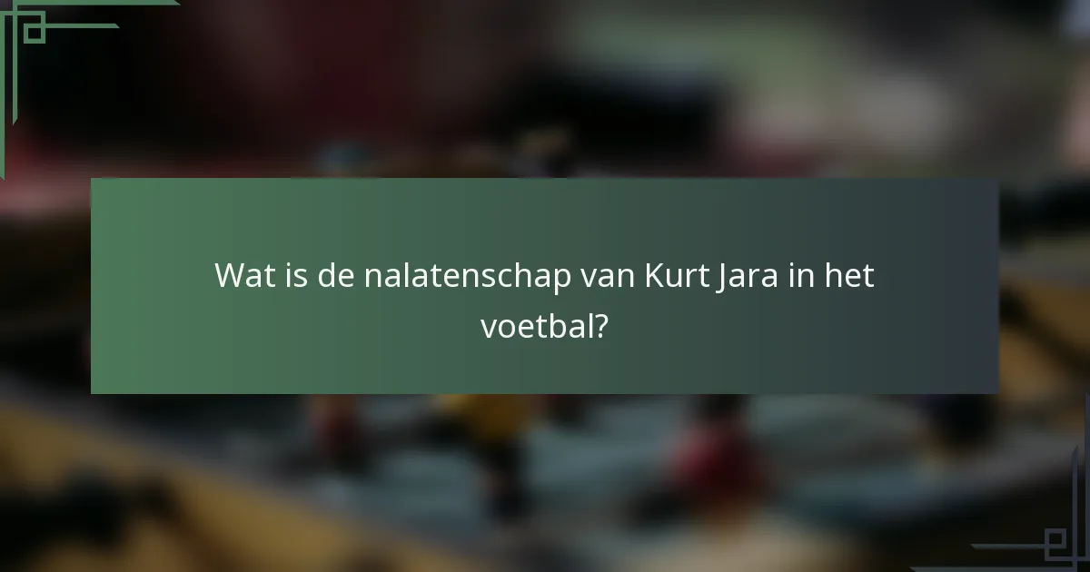 Wat is de nalatenschap van Kurt Jara in het voetbal?