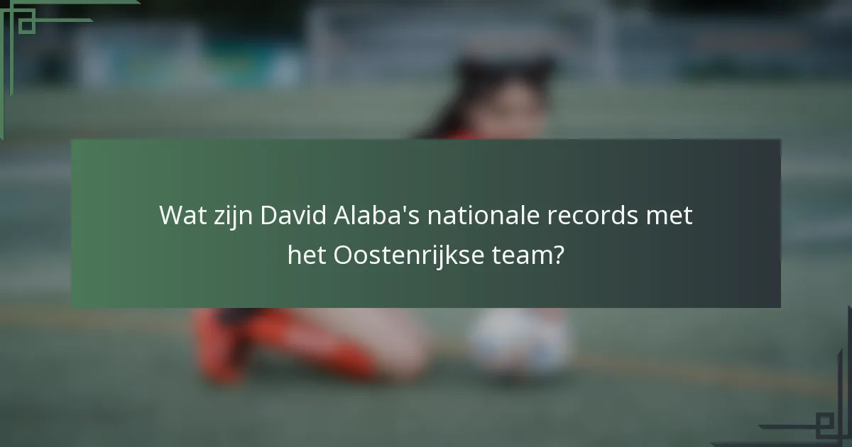 Wat zijn David Alaba's nationale records met het Oostenrijkse team?