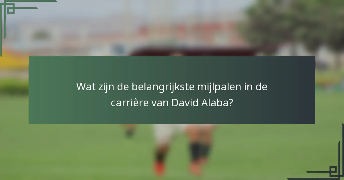 Wat zijn de belangrijkste mijlpalen in de carrière van David Alaba?