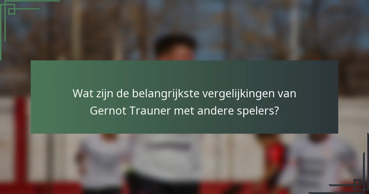 Wat zijn de belangrijkste vergelijkingen van Gernot Trauner met andere spelers?