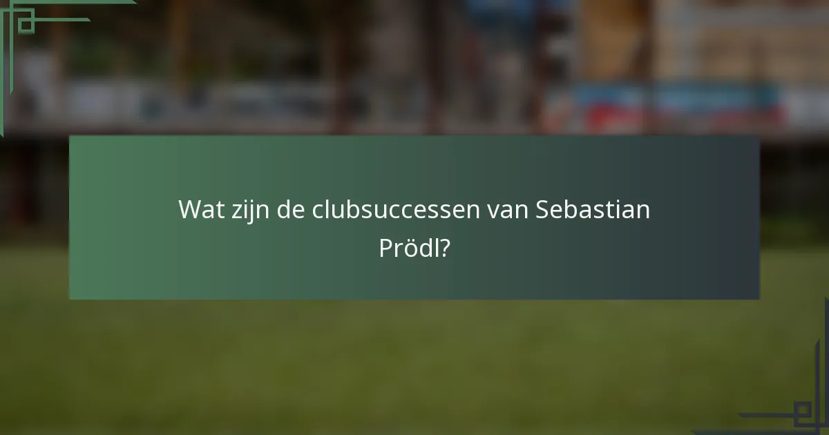 Wat zijn de clubsuccessen van Sebastian Prödl?