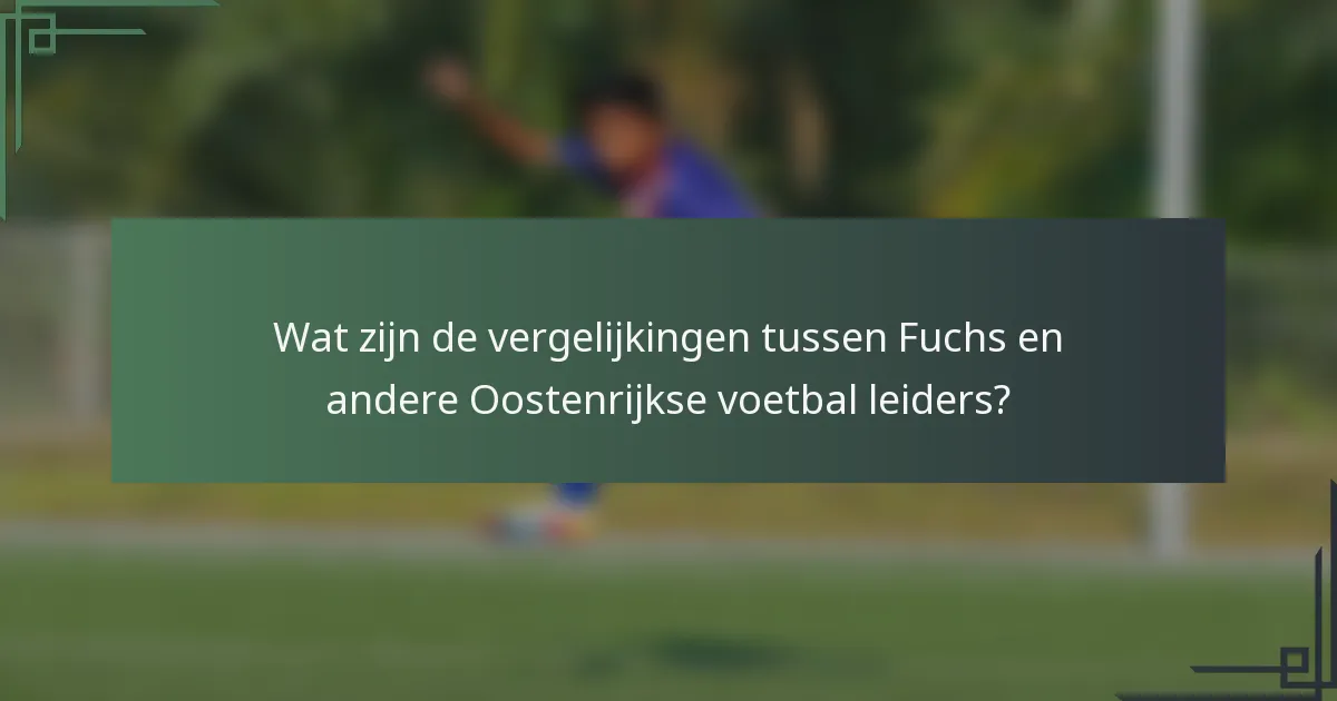 Wat zijn de vergelijkingen tussen Fuchs en andere Oostenrijkse voetbal leiders?