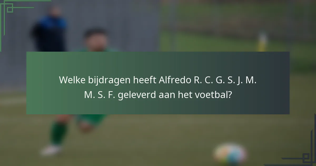 Welke bijdragen heeft Alfredo R. C. G. S. J. M. M. S. F. geleverd aan het voetbal?