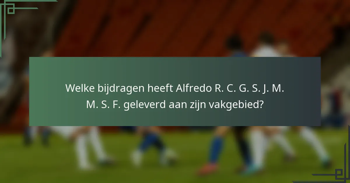 Welke bijdragen heeft Alfredo R. C. G. S. J. M. M. S. F. geleverd aan zijn vakgebied?