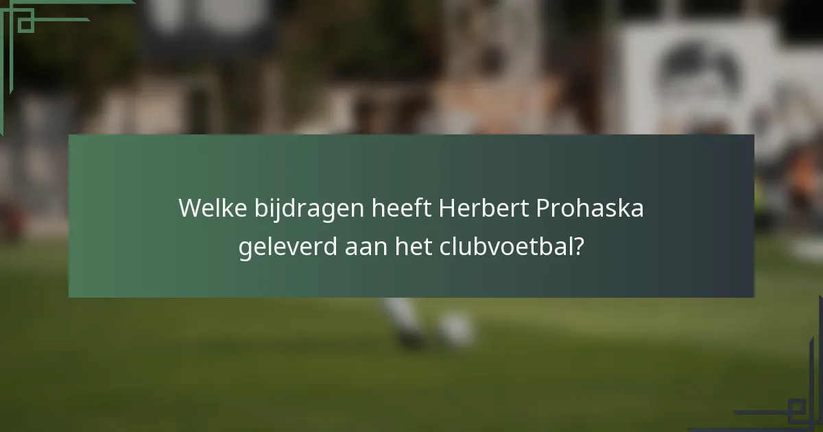 Welke bijdragen heeft Herbert Prohaska geleverd aan het clubvoetbal?