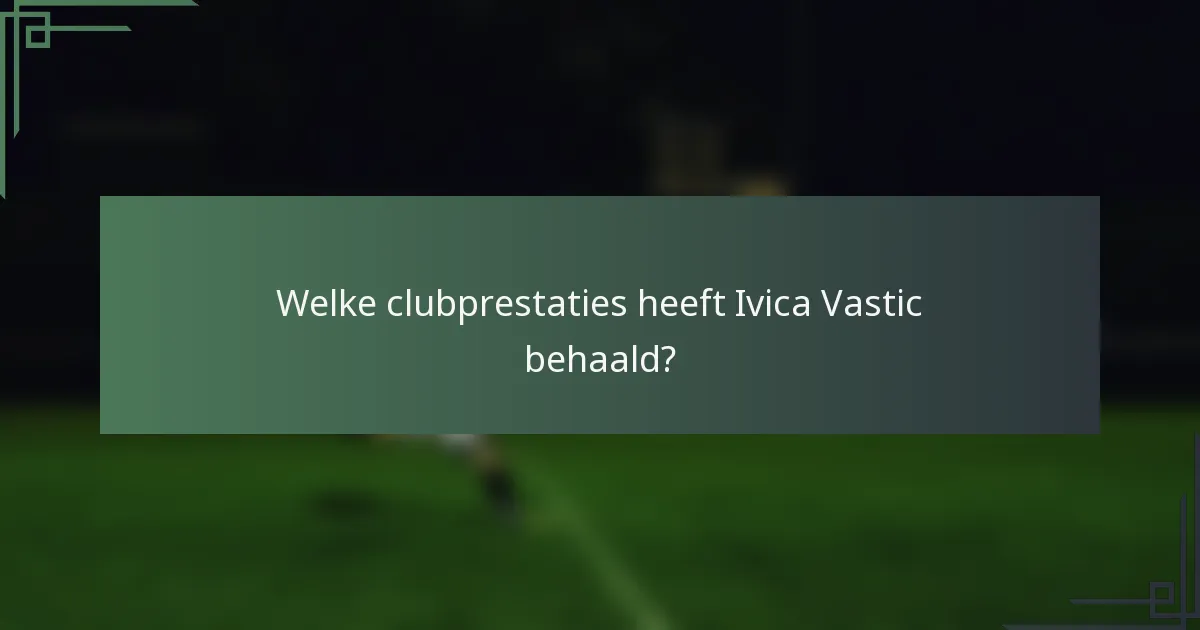 Welke clubprestaties heeft Ivica Vastic behaald?