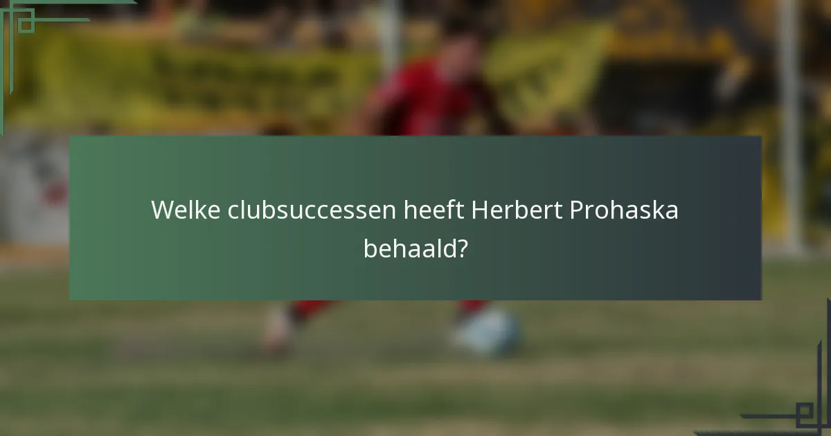 Welke clubsuccessen heeft Herbert Prohaska behaald?