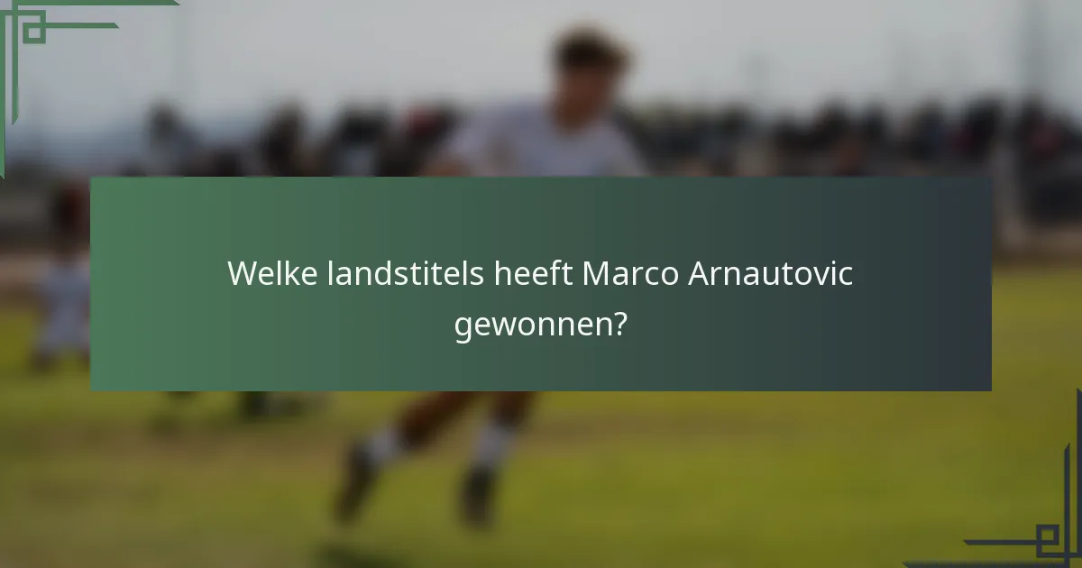 Welke landstitels heeft Marco Arnautovic gewonnen?