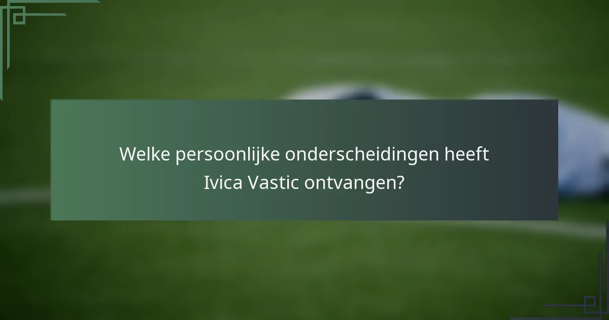 Welke persoonlijke onderscheidingen heeft Ivica Vastic ontvangen?