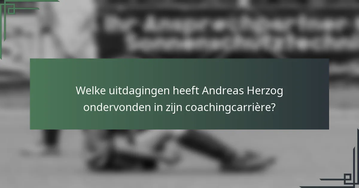 Welke uitdagingen heeft Andreas Herzog ondervonden in zijn coachingcarrière?