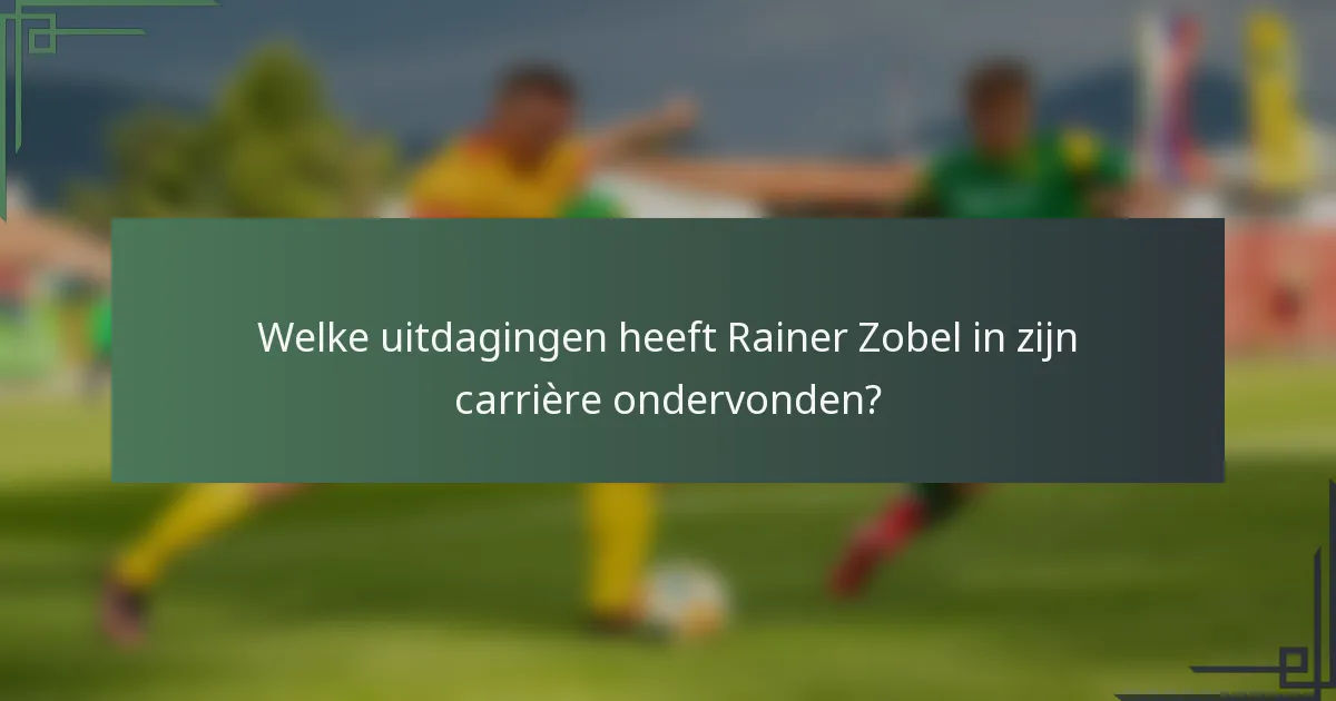 Welke uitdagingen heeft Rainer Zobel in zijn carrière ondervonden?
